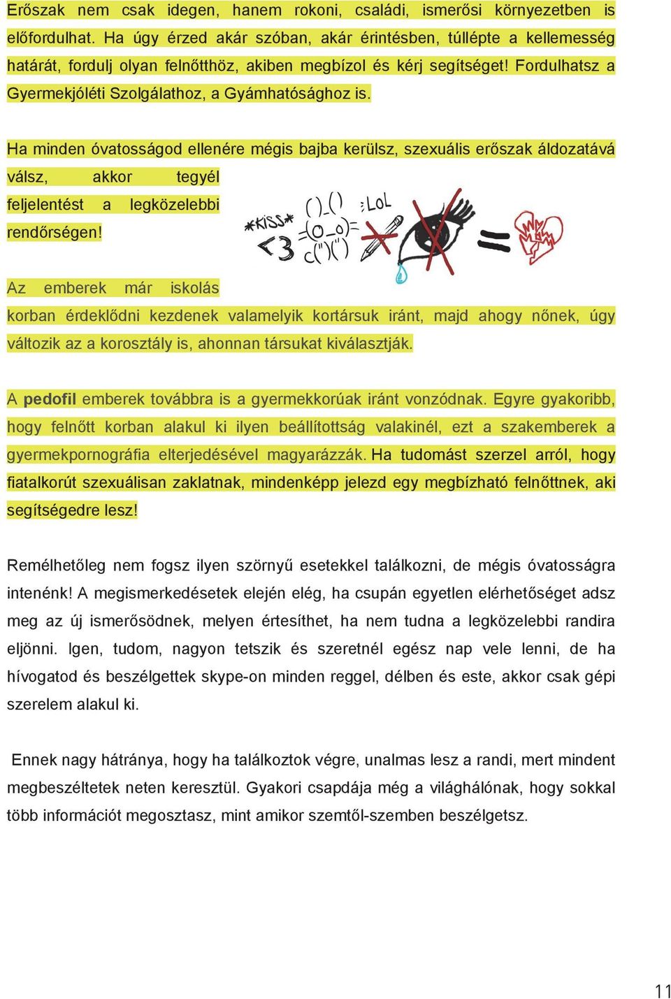 Ha minden óvatosságod ellenére mégis bajba kerülsz, szexuális erőszak áldozatává válsz, akkor tegyél feljelentést a legközelebbi rendőrségen!