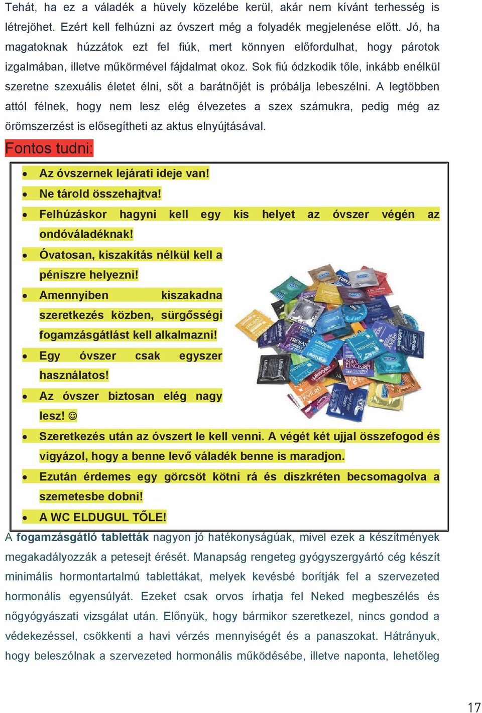 Sok fiú ódzkodik tőle, inkább enélkül szeretne szexuális életet élni, sőt a barátnőjét is próbálja lebeszélni.