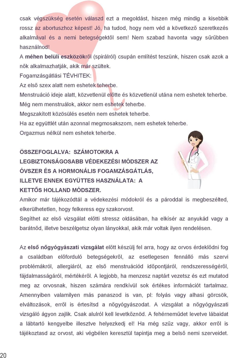 Fogamzásgátlási TÉVHITEK: Az első szex alatt nem eshetek teherbe. Menstruáció ideje alatt, közvetlenül előtte és közvetlenül utána nem eshetek teherbe. Még nem menstruálok, akkor nem eshetek teherbe.