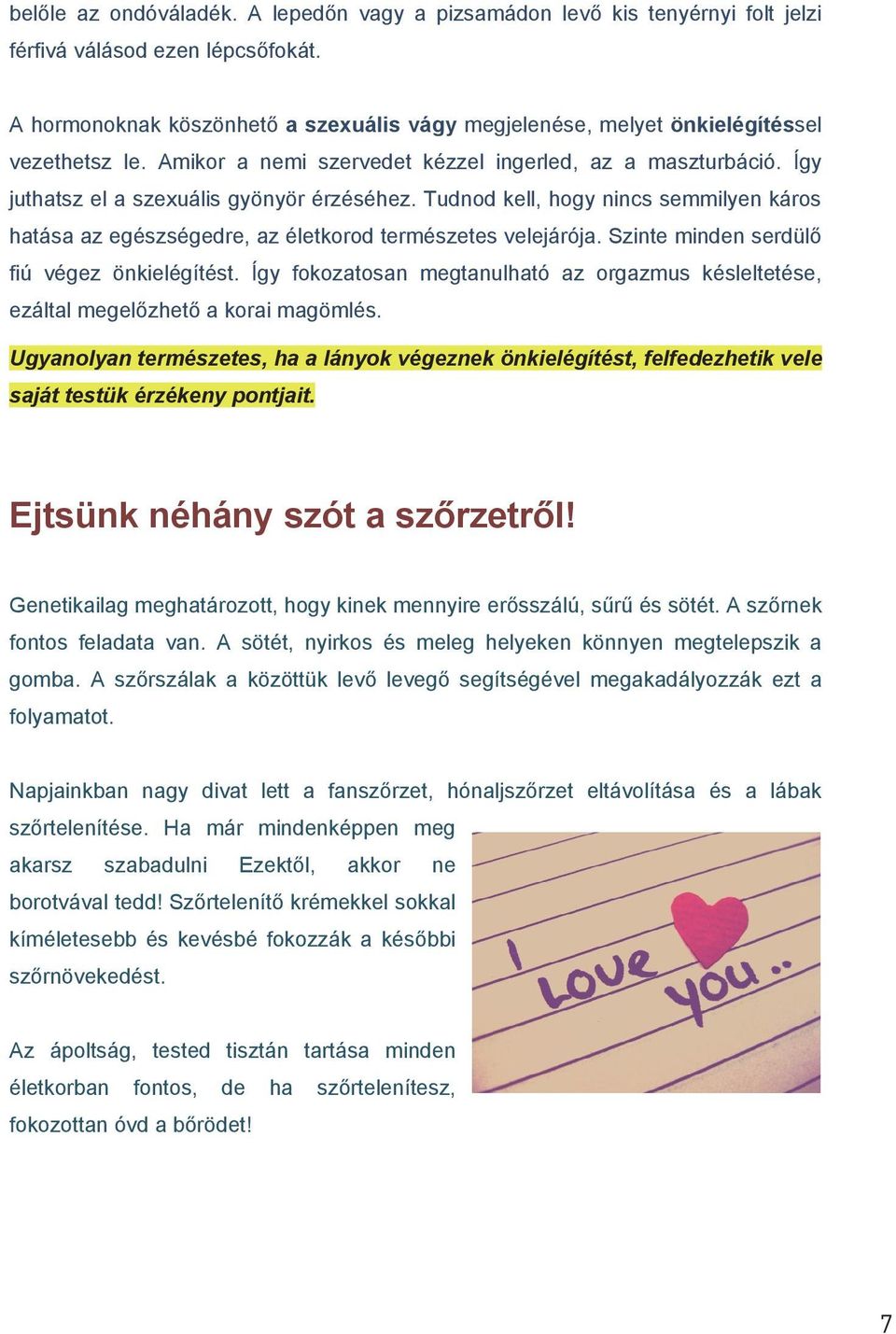 Tudnod kell, hogy nincs semmilyen káros hatása az egészségedre, az életkorod természetes velejárója. Szinte minden serdülő fiú végez önkielégítést.