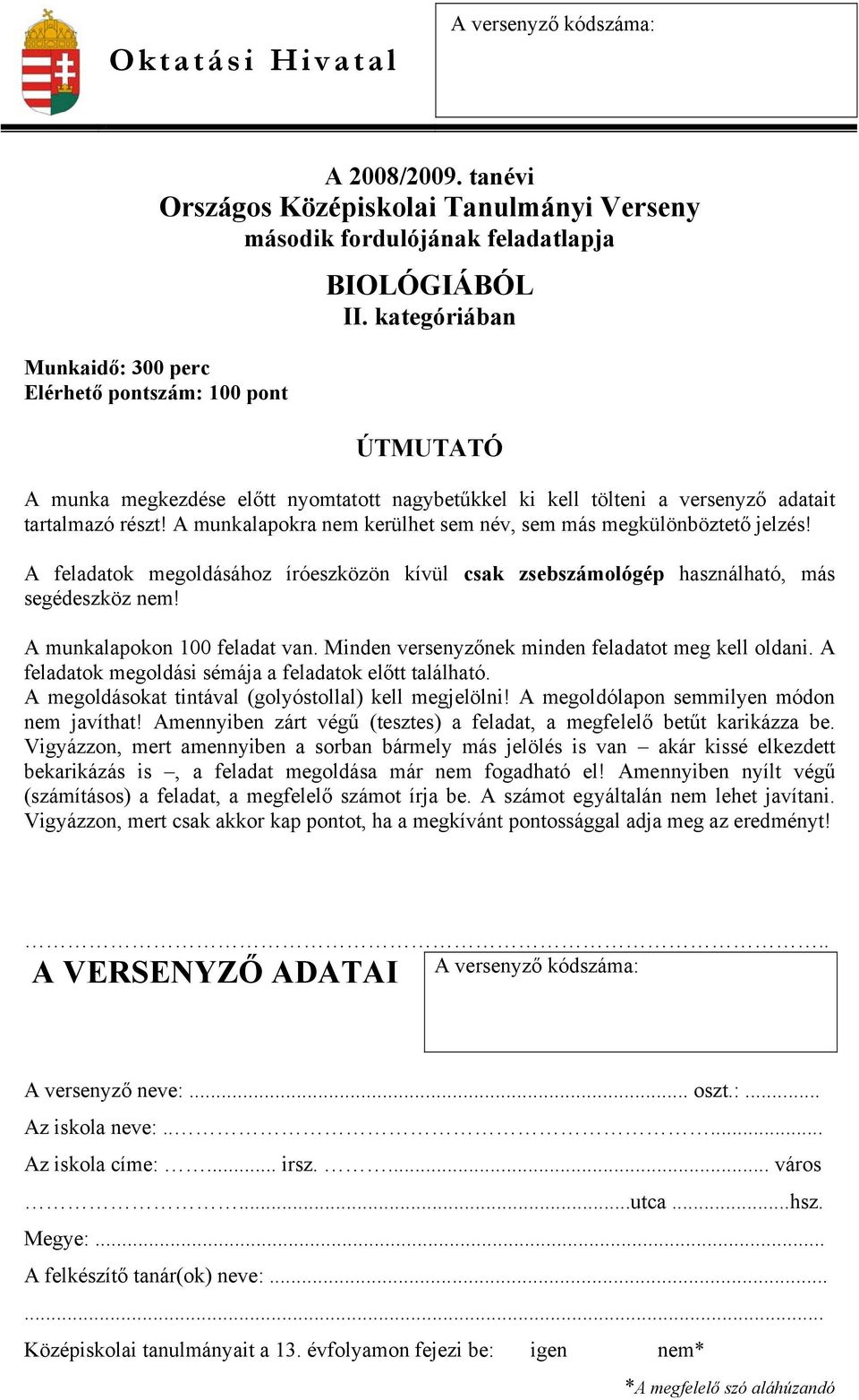 A feladatok megoldásához íróeszközön kívül csak zsebszámológép használható, más segédeszköz nem! A munkalapokon 100 feladat van. Minden versenyzőnek minden feladatot meg kell oldani.