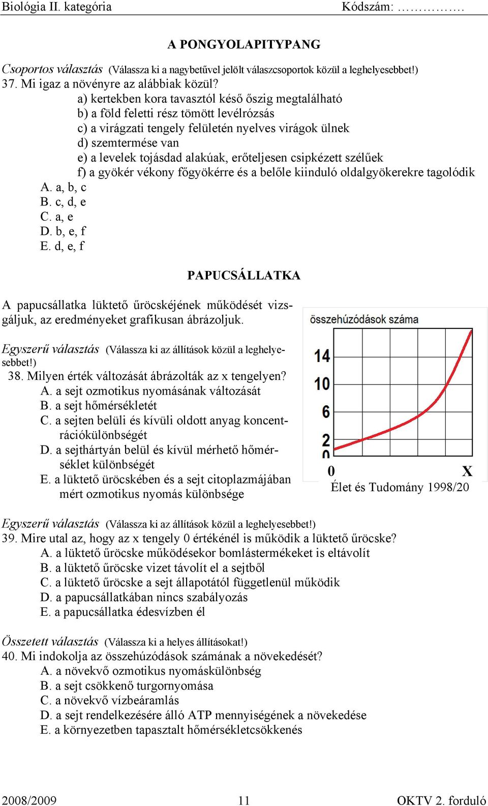 erőteljesen csipkézett szélűek f) a gyökér vékony főgyökérre és a belőle kiinduló oldalgyökerekre tagolódik A. a, b, c B. c, d, e C. a, e D. b, e, f E.