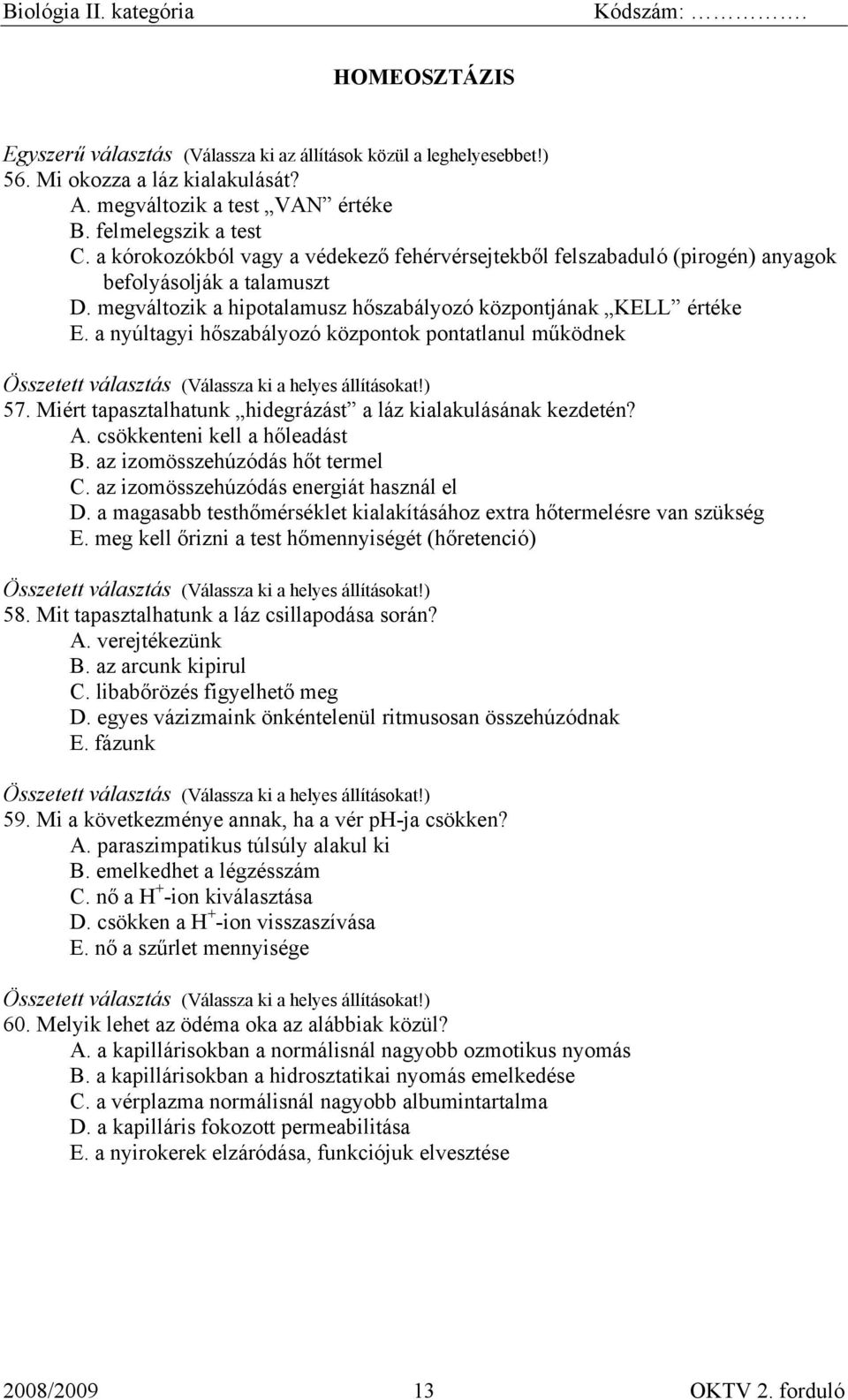 a nyúltagyi hőszabályozó központok pontatlanul működnek 57. Miért tapasztalhatunk hidegrázást a láz kialakulásának kezdetén? A. csökkenteni kell a hőleadást B. az izomösszehúzódás hőt termel C.