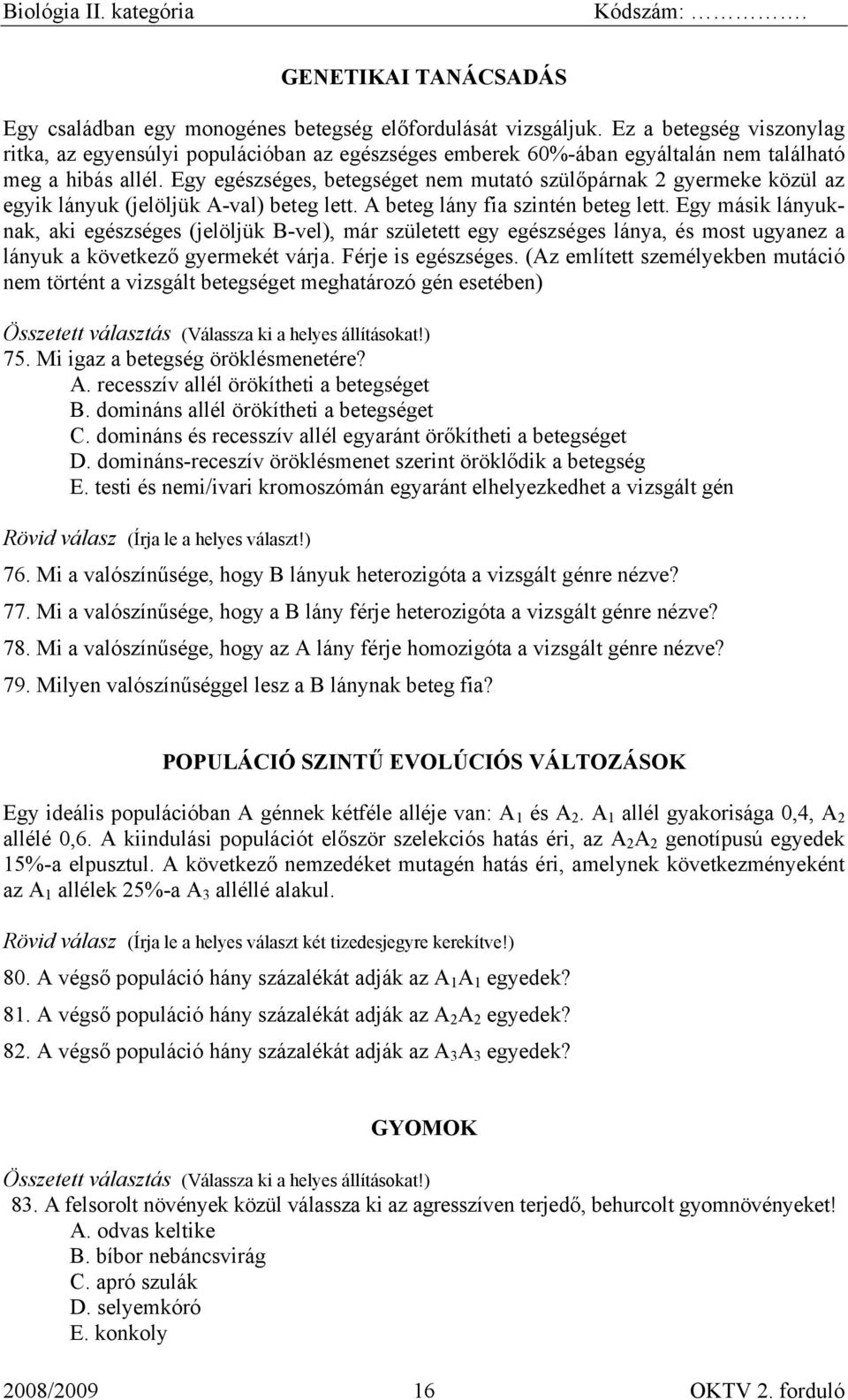 Egy egészséges, betegséget nem mutató szülőpárnak 2 gyermeke közül az egyik lányuk (jelöljük A-val) beteg lett. A beteg lány fia szintén beteg lett.