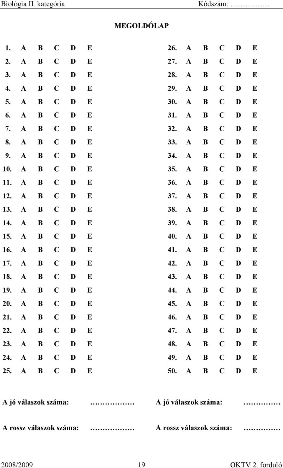 A B C D E 15. A B C D E 40. A B C D E 16. A B C D E 41. A B C D E 17. A B C D E 42. A B C D E 18. A B C D E 43. A B C D E 19. A B C D E 44. A B C D E 20. A B C D E 45. A B C D E 21. A B C D E 46.