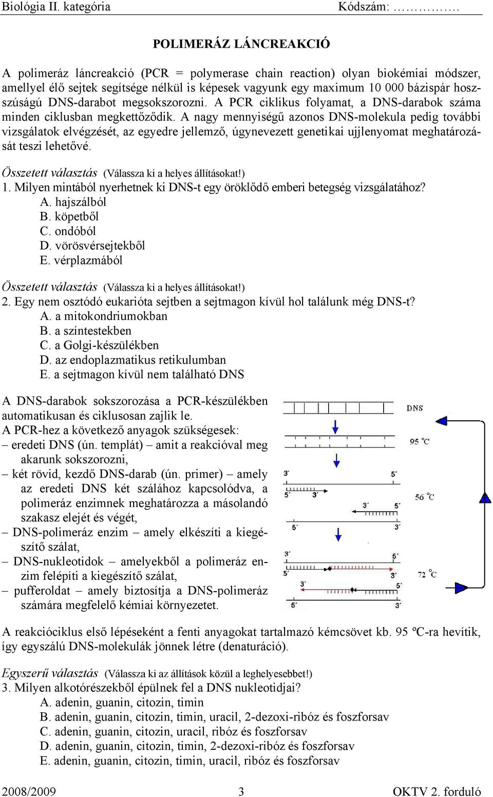 A nagy mennyiségű azonos DNS-molekula pedig további vizsgálatok elvégzését, az egyedre jellemző, úgynevezett genetikai ujjlenyomat meghatározását teszi lehetővé. 1.