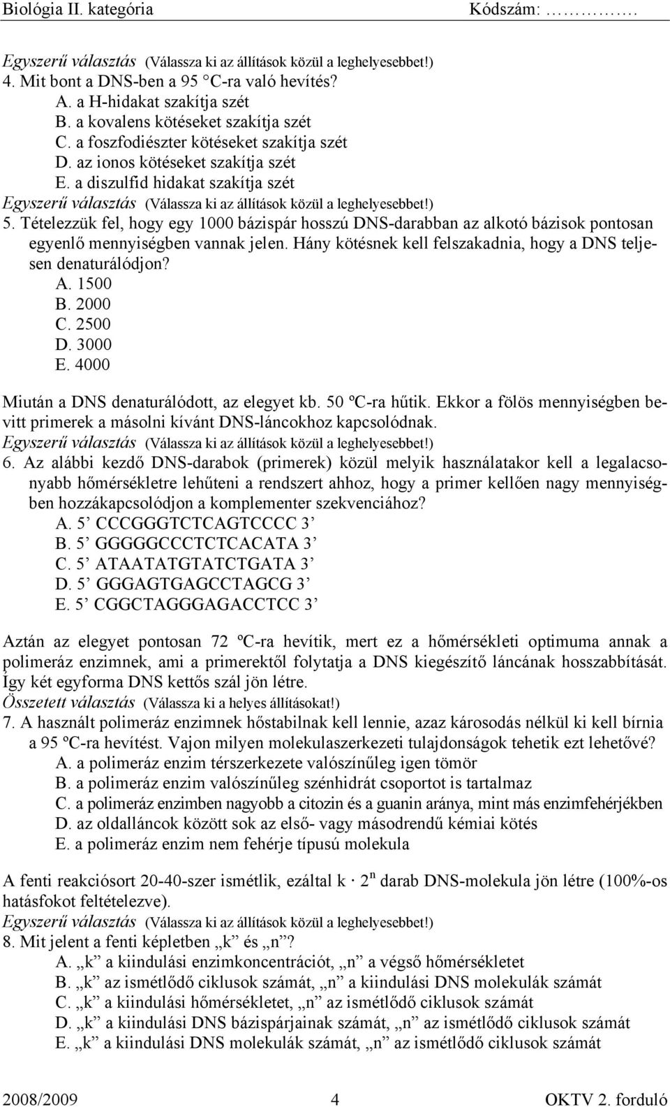 Hány kötésnek kell felszakadnia, hogy a DNS teljesen denaturálódjon? A. 1500 B. 2000 C. 2500 D. 3000 E. 4000 Miután a DNS denaturálódott, az elegyet kb. 50 ºC-ra hűtik.