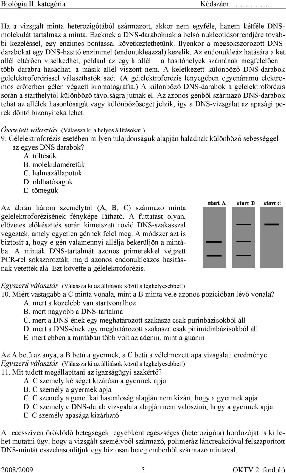 Ilyenkor a megsokszorozott DNSdarabokat egy DNS-hasító enzimmel (endonukleázzal) kezelik.