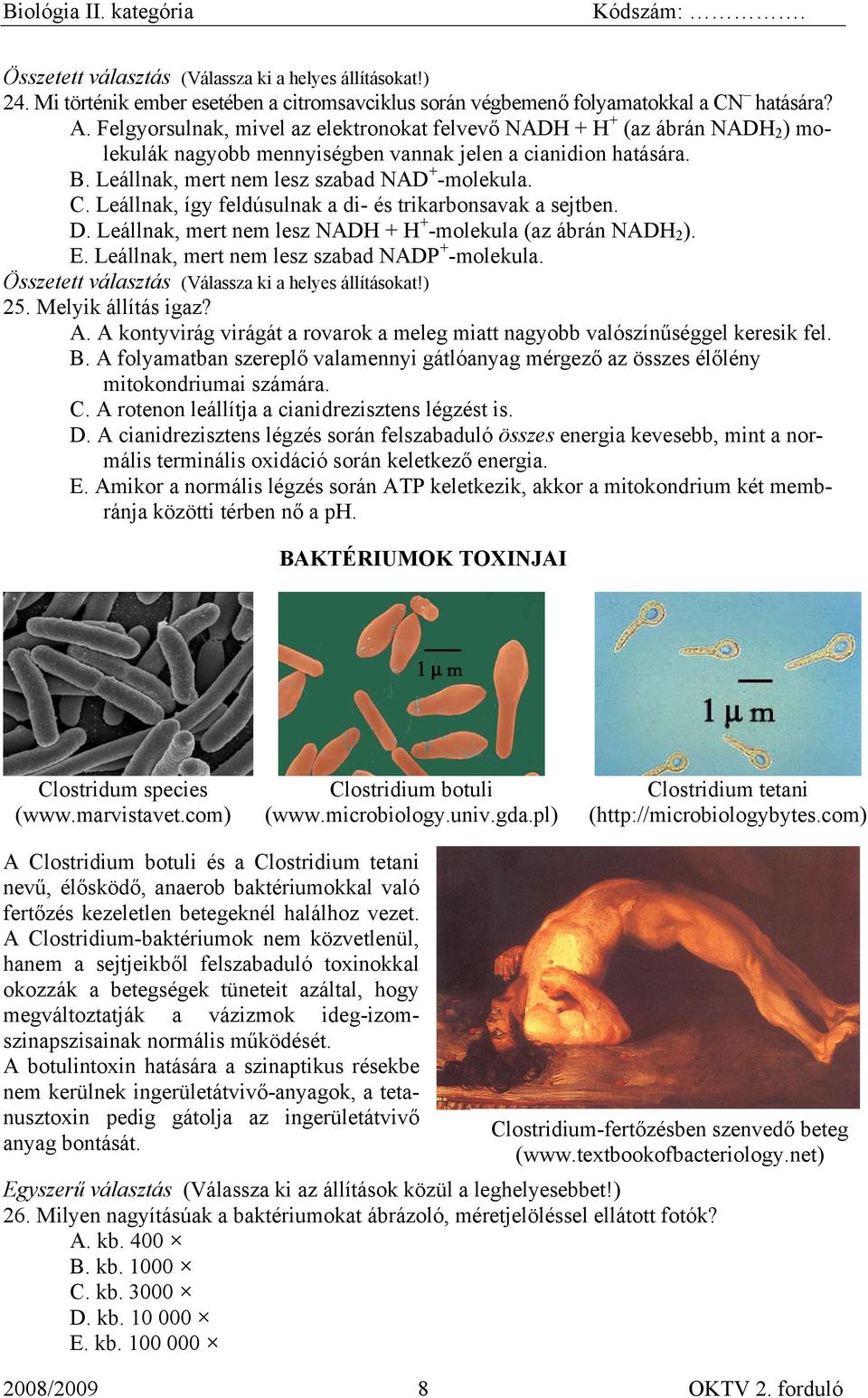 Leállnak, így feldúsulnak a di- és trikarbonsavak a sejtben. D. Leállnak, mert nem lesz NADH + H + -molekula (az ábrán NADH 2 ). E. Leállnak, mert nem lesz szabad NADP + -molekula. 25.