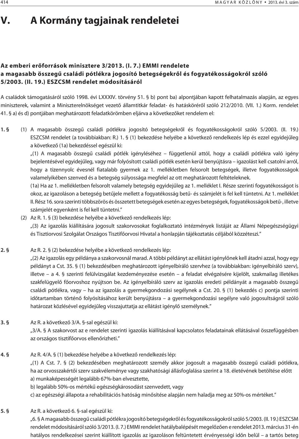 törvény 51. b) pont ba) alpontjában kapott felhatalmazás alapján, az egyes miniszterek, valamint a Miniszterelnökséget vezetõ államtitkár feladat- és hatáskörérõl szóló 212/2010. (VII. 1.) Korm.