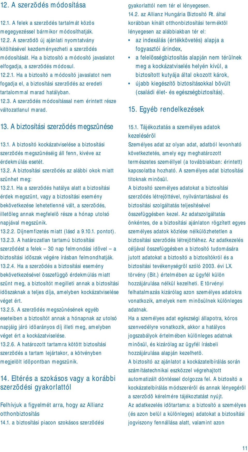 A szerzõdés módosítással nem érintett része változatlanul marad. 13. A biztosítási szerzõdés megszûnése 13.1. A biztosító kockázatviselése a biztosítási szerzõdés megszûnéséig áll fenn, kivéve az érdekmúlás esetét.