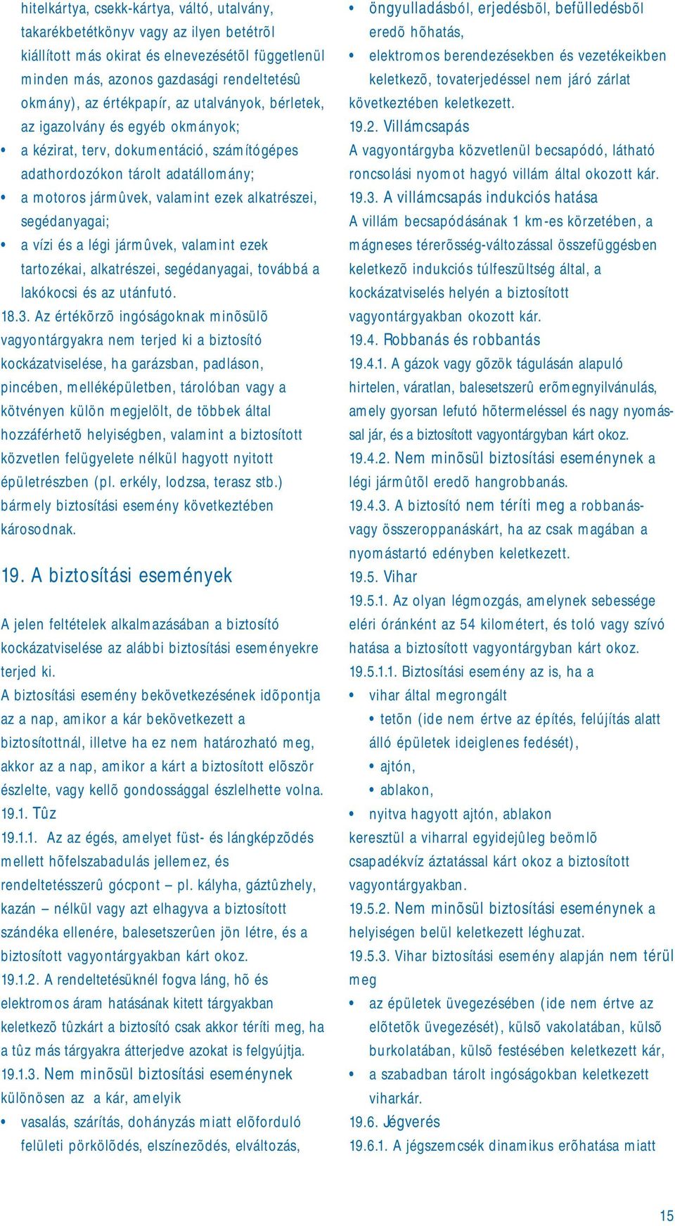 segédanyagai; a vízi és a légi jármûvek, valamint ezek tartozékai, alkatrészei, segédanyagai, továbbá a lakókocsi és az utánfutó. 18.3.