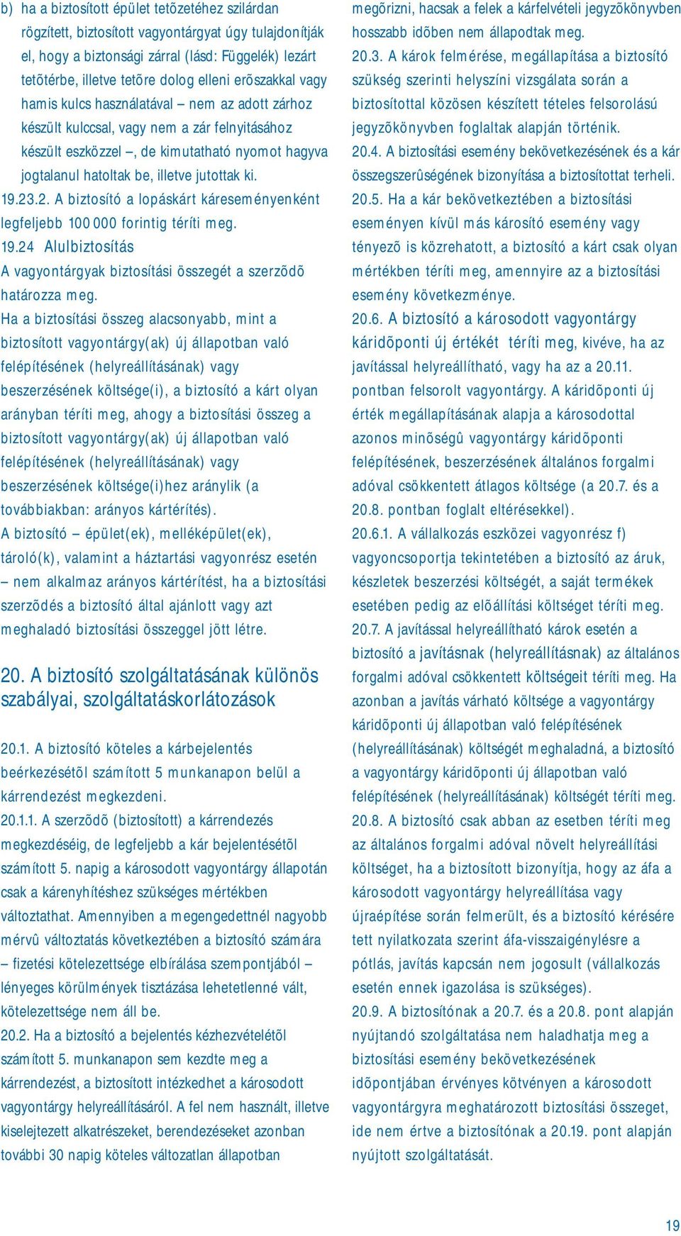 ki. 19.23.2. A biztosító a lopáskárt káreseményenként legfeljebb 100 000 forintig téríti meg. 19.24 Alulbiztosítás A vagyontárgyak biztosítási összegét a szerzõdõ határozza meg.