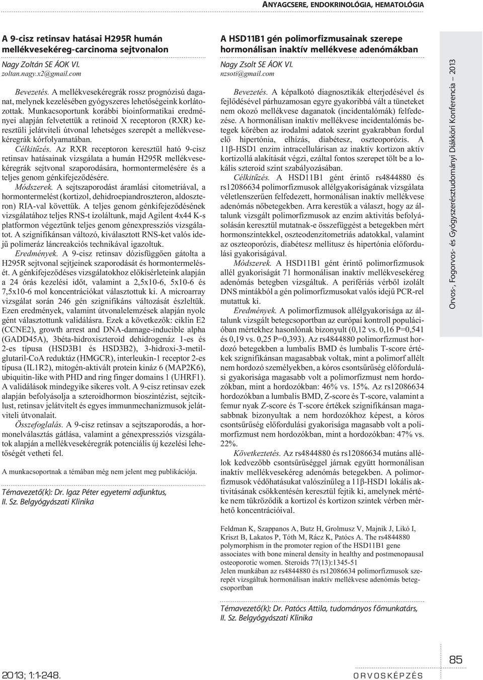 Munkacsoportunk korábbi bioinformatikai eredményei alapján felvetettük a retinoid X receptoron (RXR) keresztüli jelátviteli útvonal lehetséges szerepét a mellékvesekéregrák kórfolyamatában.