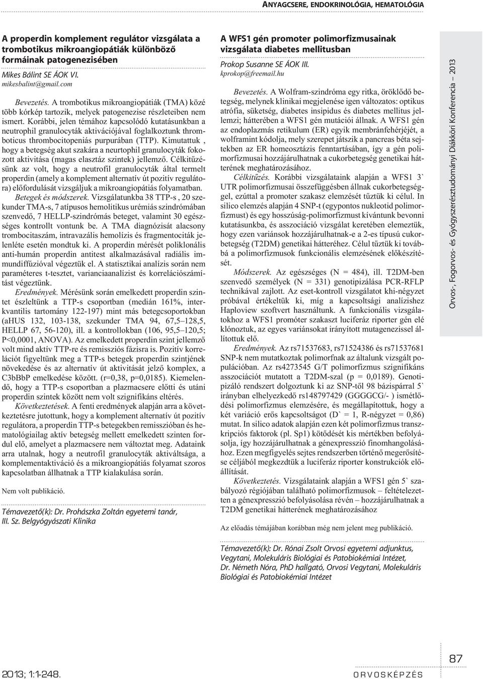 Korábbi, jelen témához kapcsolódó kutatásunkban a neutrophil granulocyták aktivációjával foglalkoztunk thromboticus thrombocitopeniás purpurában (TTP).