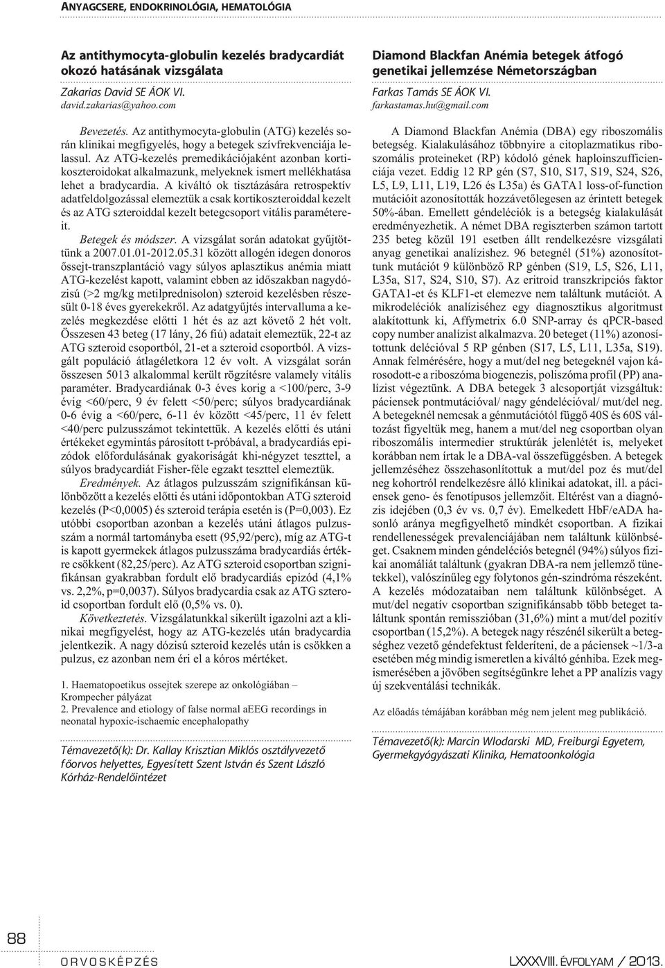 Az ATG-kezelés premedikációjaként azonban kortikoszteroidokat alkalmazunk, melyeknek ismert mellékhatása lehet a bradycardia.