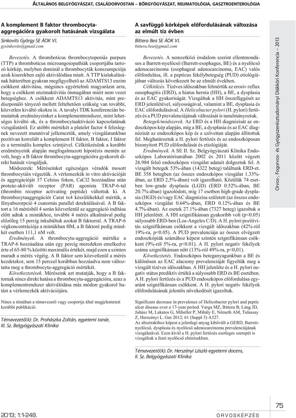 A thromboticus thrombocytopeniás purpura (TTP) a thromboticus microangoiopathiák csoportjába tartozó kórkép, melyben dominál a thrombocyták konszumpciója azok kiserekben zajló aktiválódása miatt.