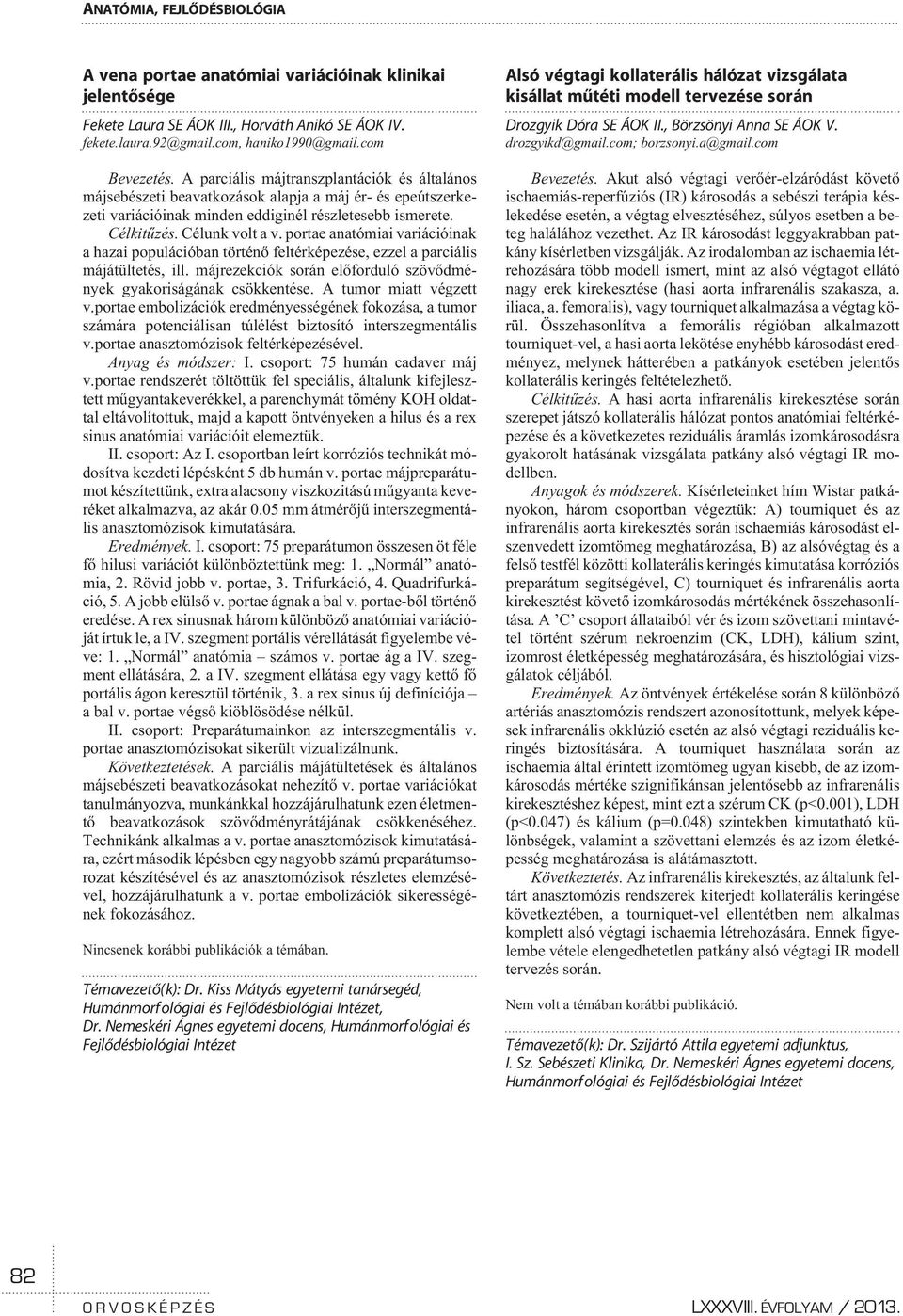 portae anatómiai variációinak a hazai populációban történõ feltérképezése, ezzel a parciális májátültetés, ill. májrezekciók során elõforduló szövõdmények gyakoriságának csökkentése.