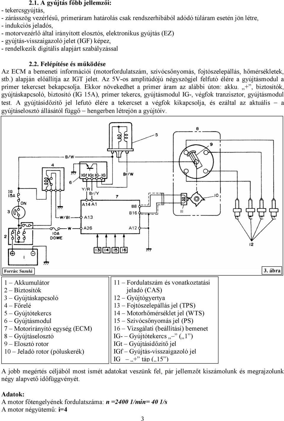 2. Felépítése és működése Az ECM a bemeneti információi (motorfordulatszám, szívócsőnyomás, fojtószelepállás, hőmérsékletek, stb.) alapján előállítja az IGT jelet.