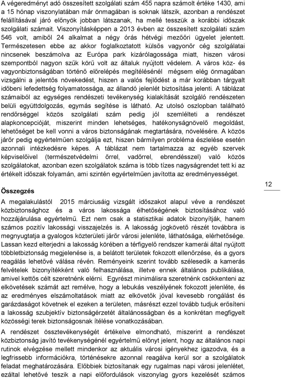 Viszonyításképpen a 2013 évben az összesített szolgálati szám 546 volt, amiből 24 alkalmat a négy órás hétvégi mezőőri ügyelet jelentett.