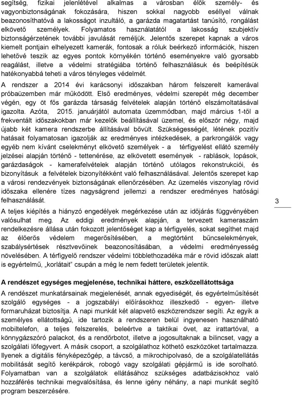 Jelentős szerepet kapnak a város kiemelt pontjain elhelyezett kamerák, fontosak a róluk beérkező információk, hiszen lehetővé teszik az egyes pontok környékén történő eseményekre való gyorsabb