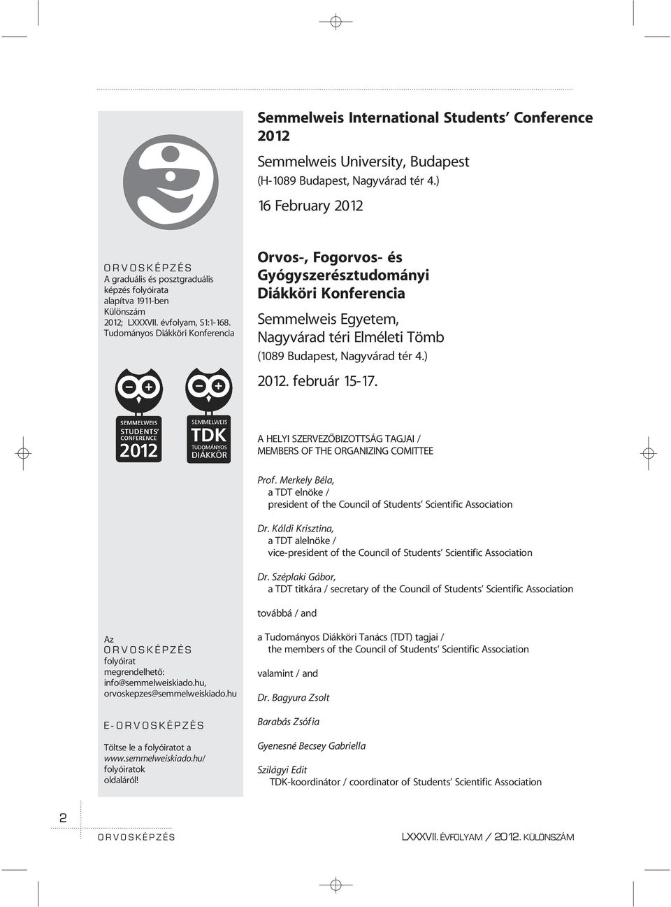 Tudományos Diákköri Konferencia Orvos-, Fogorvos- és Gyógyszerésztudományi Diákköri Konferencia Semmelweis Egyetem, Nagyvárad téri Elméleti Tömb (1089 Budapest, Nagyvárad tér 4.) 2012. február 15-17.