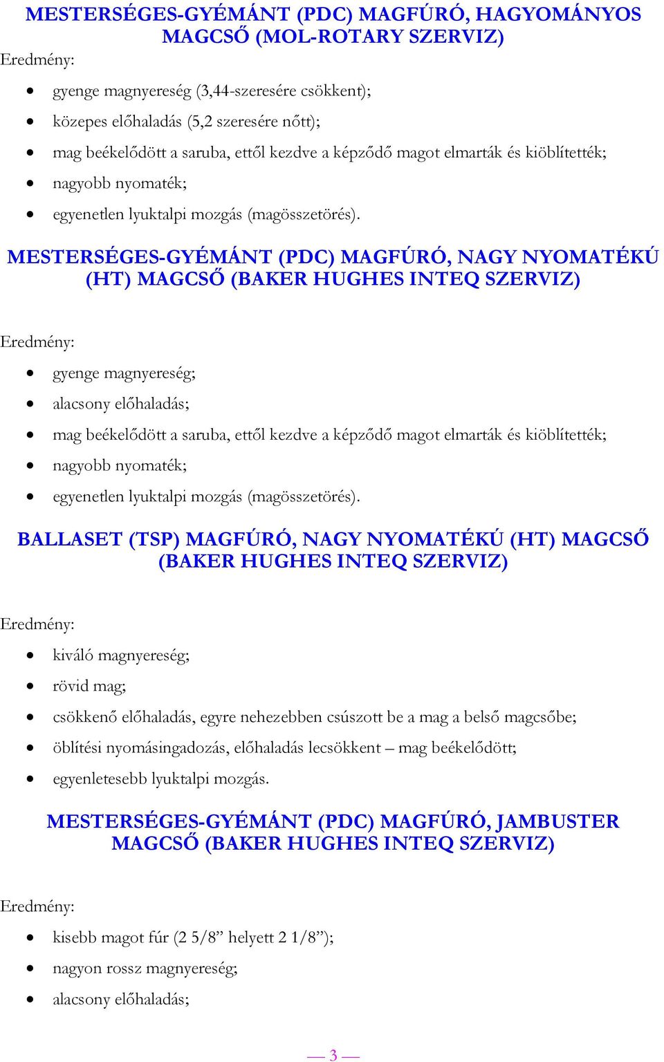 MESTERSÉGES-GYÉMÁNT (PDC) MAGFÚRÓ, NAGY NYOMATÉKÚ (HT) MAGCSŐ (BAKER HUGHES INTEQ SZERVIZ) gyenge magnyereség; mag beékelődött a saruba, ettől  BALLASET (TSP) MAGFÚRÓ, NAGY NYOMATÉKÚ (HT) MAGCSŐ