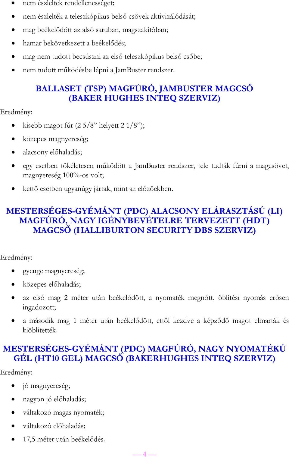 BALLASET (TSP) MAGFÚRÓ, JAMBUSTER MAGCSŐ (BAKER HUGHES INTEQ SZERVIZ) kisebb magot fúr (2 5/8 helyett 2 1/8 ); közepes magnyereség; egy esetben tökéletesen működött a JamBuster rendszer, tele tudták