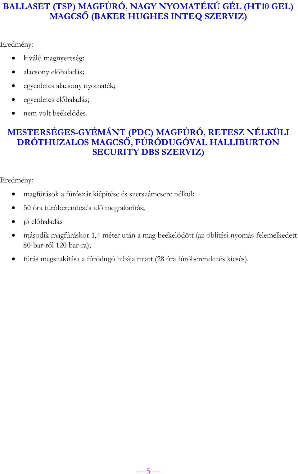 MESTERSÉGES-GYÉMÁNT (PDC) MAGFÚRÓ, RETESZ NÉLKÜLI DRÓTHUZALOS MAGCSŐ, FÚRÓDUGÓVAL HALLIBURTON SECURITY DBS SZERVIZ) magfúrások a fúrószár kiépítése