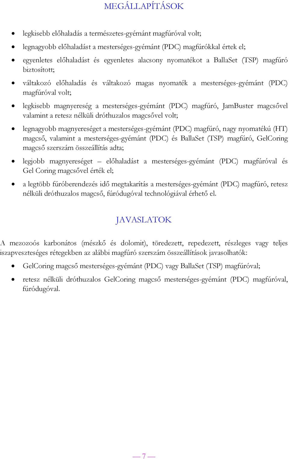 magfúró, JamBuster magcsővel valamint a retesz nélküli dróthuzalos magcsővel volt; legnagyobb magnyereséget a mesterséges-gyémánt (PDC) magfúró, nagy nyomatékú (HT) magcső, valamint a