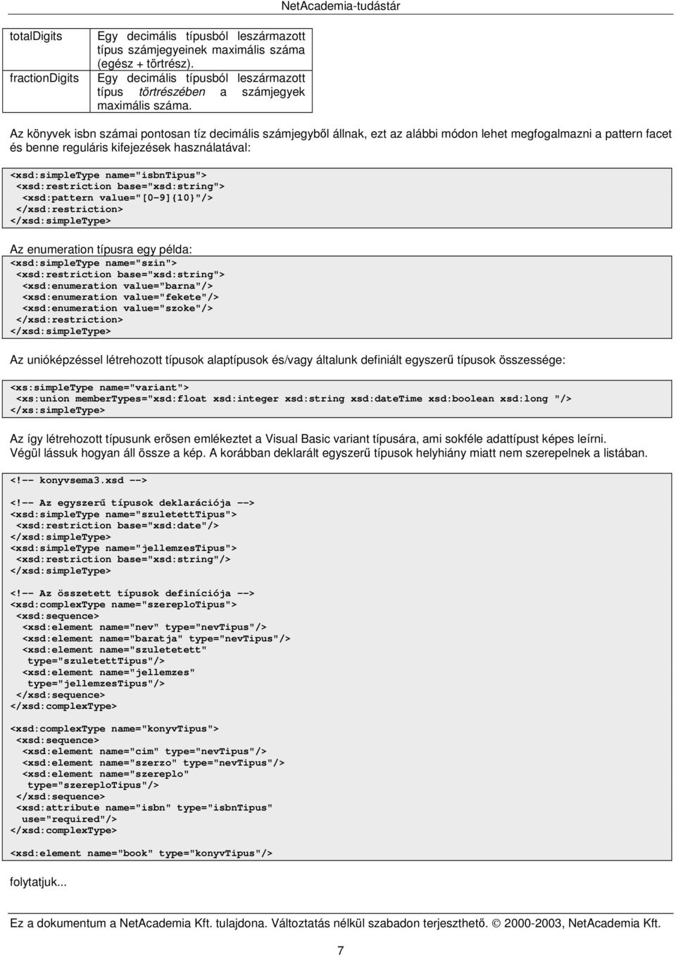 Az könyvek isbn számai pontosan tíz decimális számjegybl állnak, ezt az alábbi módon lehet megfogalmazni a pattern facet és benne reguláris kifejezések használatával: <xsd:simpletype