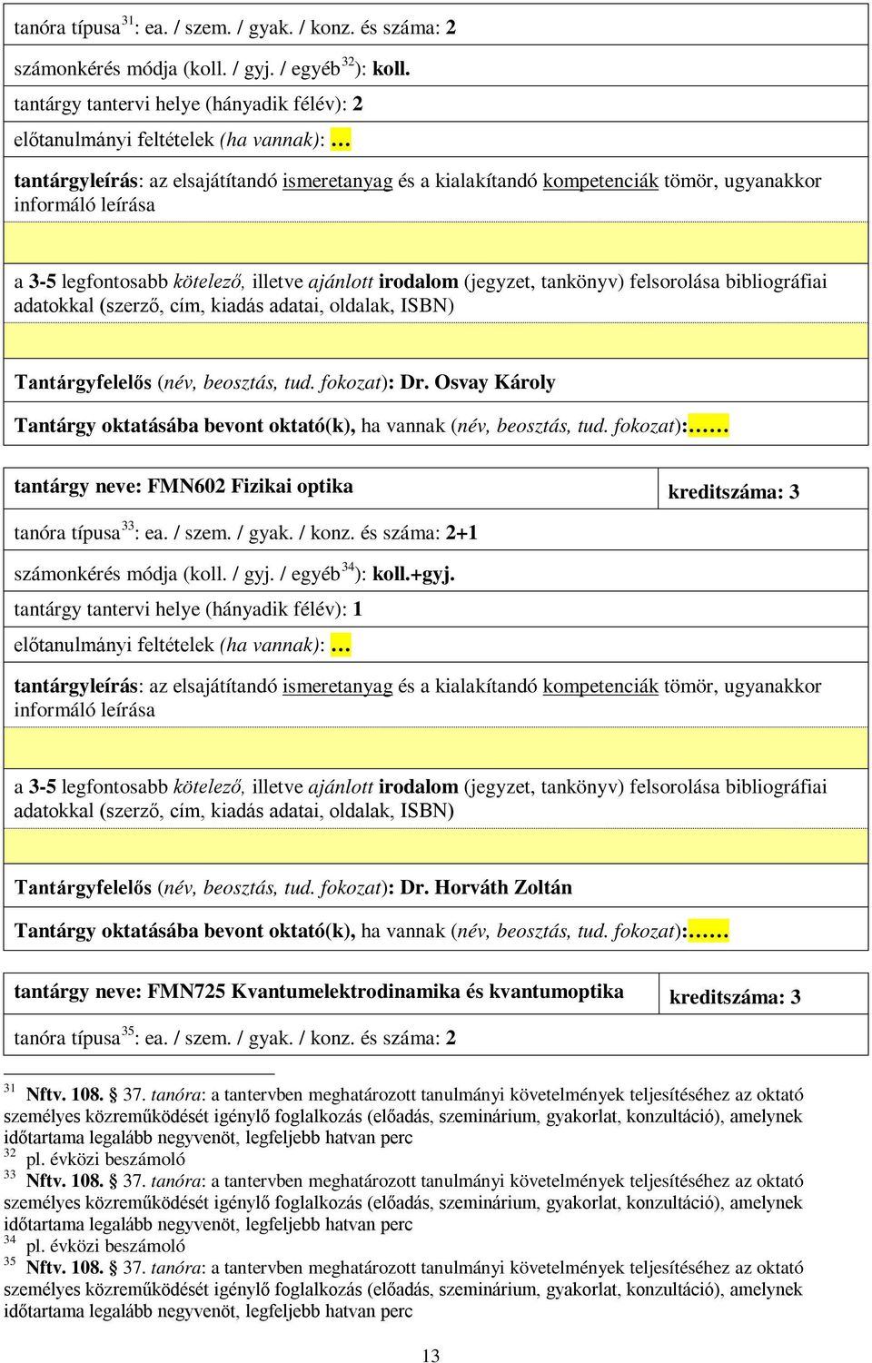 és száma: 2+1 tantárgy tantervi helye (hányadik félév): 1 előtanulmányi feltételek (ha vannak): 34 +gyj. Tantárgyfelelős (név, beosztás, tud. fokozat): Dr.