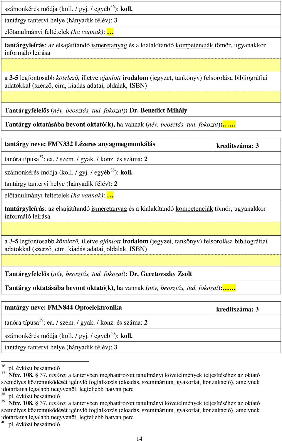 és száma: 2 tantárgy tantervi helye (hányadik félév): 2 előtanulmányi feltételek (ha vannak): 38 Tantárgyfelelős (név, beosztás, tud. fokozat): Dr.