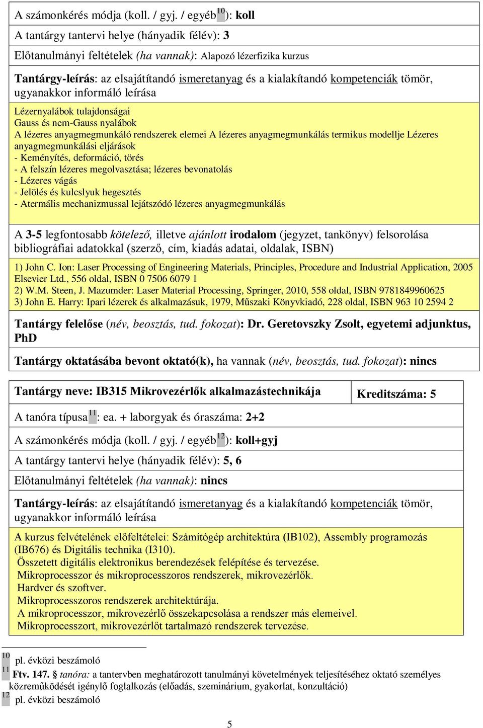 bevonatolás - Lézeres vágás - Jelölés és kulcslyuk hegesztés - Atermális mechanizmussal lejátszódó lézeres anyagmegmunkálás 1) John C.