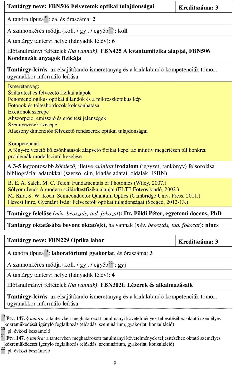 Szilárdtest és félvezető fizikai alapok Fenomenologikus optikai állandók és a mikroszkopikus kép Fotonok és töltéshordozók kölcsönhatása Excitonok szerepe Abszorpció, emisszió és erősítési jelenségek