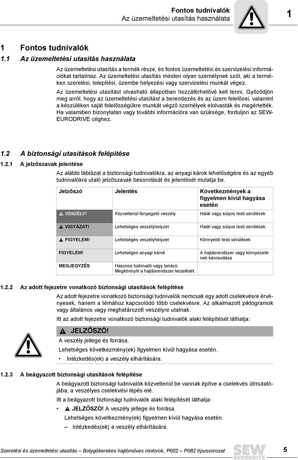 Az üzemeltetési utasítás minden olyan személynek szól, aki a terméken szerelési, telepítési, üzembe helyezési vagy szervizelési munkát végez.