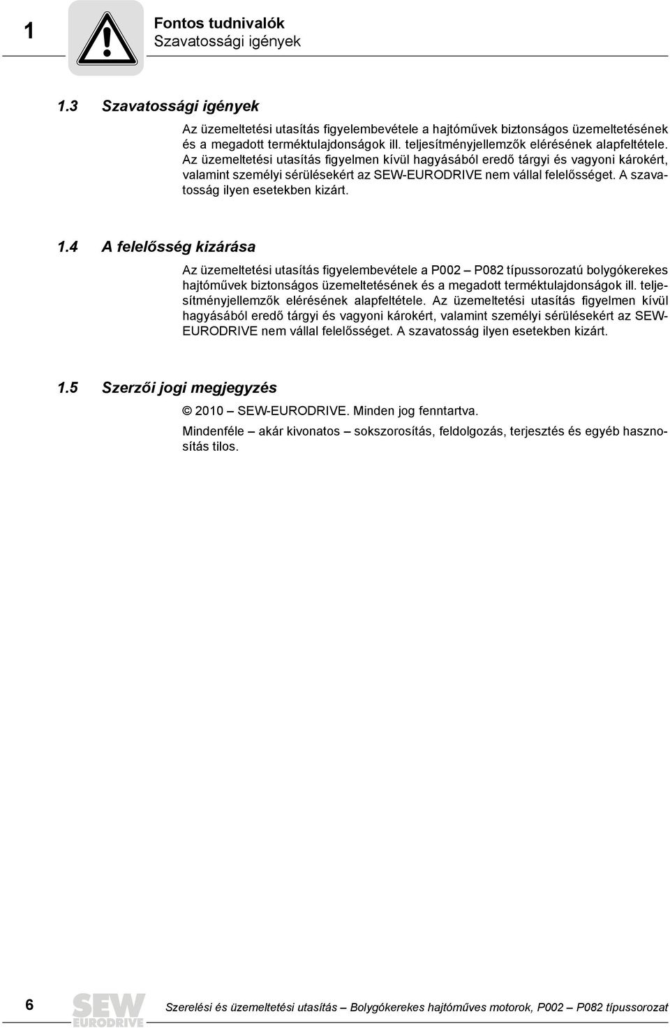 Az üzemeltetési utasítás figyelmen kívül hagyásából eredő tárgyi és vagyoni károkért, valamint személyi sérülésekért az SEW-EURODRIVE nem vállal felelősséget. A szavatosság ilyen esetekben kizárt. 1.