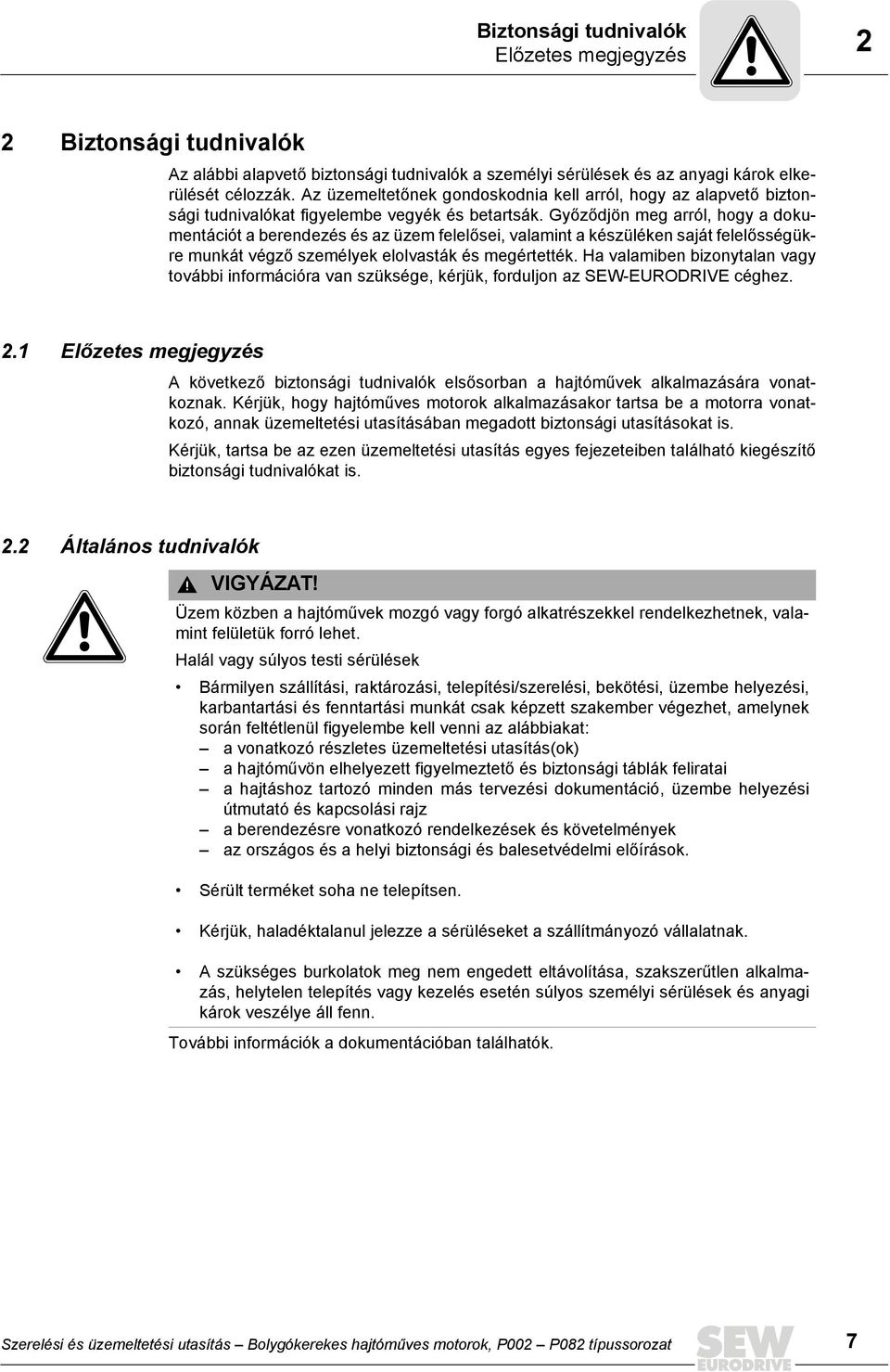 Győződjön meg arról, hogy a dokumentációt a berendezés és az üzem felelősei, valamint a készüléken saját felelősségükre munkát végző személyek elolvasták és megértették.