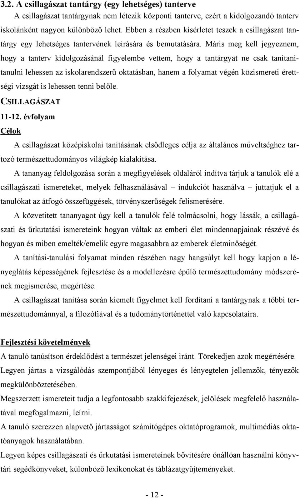 Máris meg kell jegyeznem, hogy a tanterv kidolgozásánál figyelembe vettem, hogy a tantárgyat ne csak tanítanitanulni lehessen az iskolarendszerű oktatásban, hanem a folyamat végén közismereti