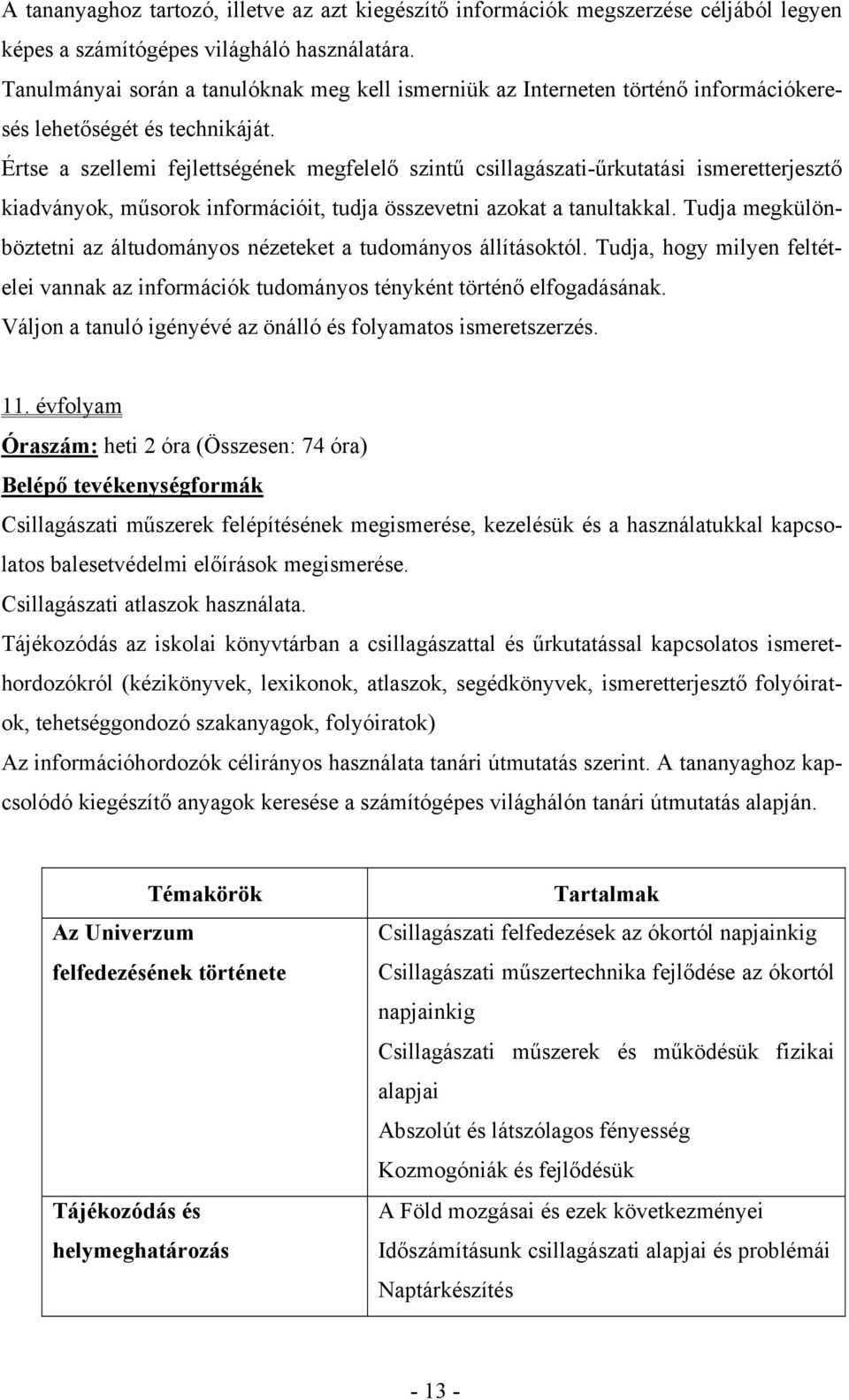 Értse a szellemi fejlettségének megfelelő szintű csillagászati-űrkutatási ismeretterjesztő kiadványok, műsorok információit, tudja összevetni azokat a tanultakkal.