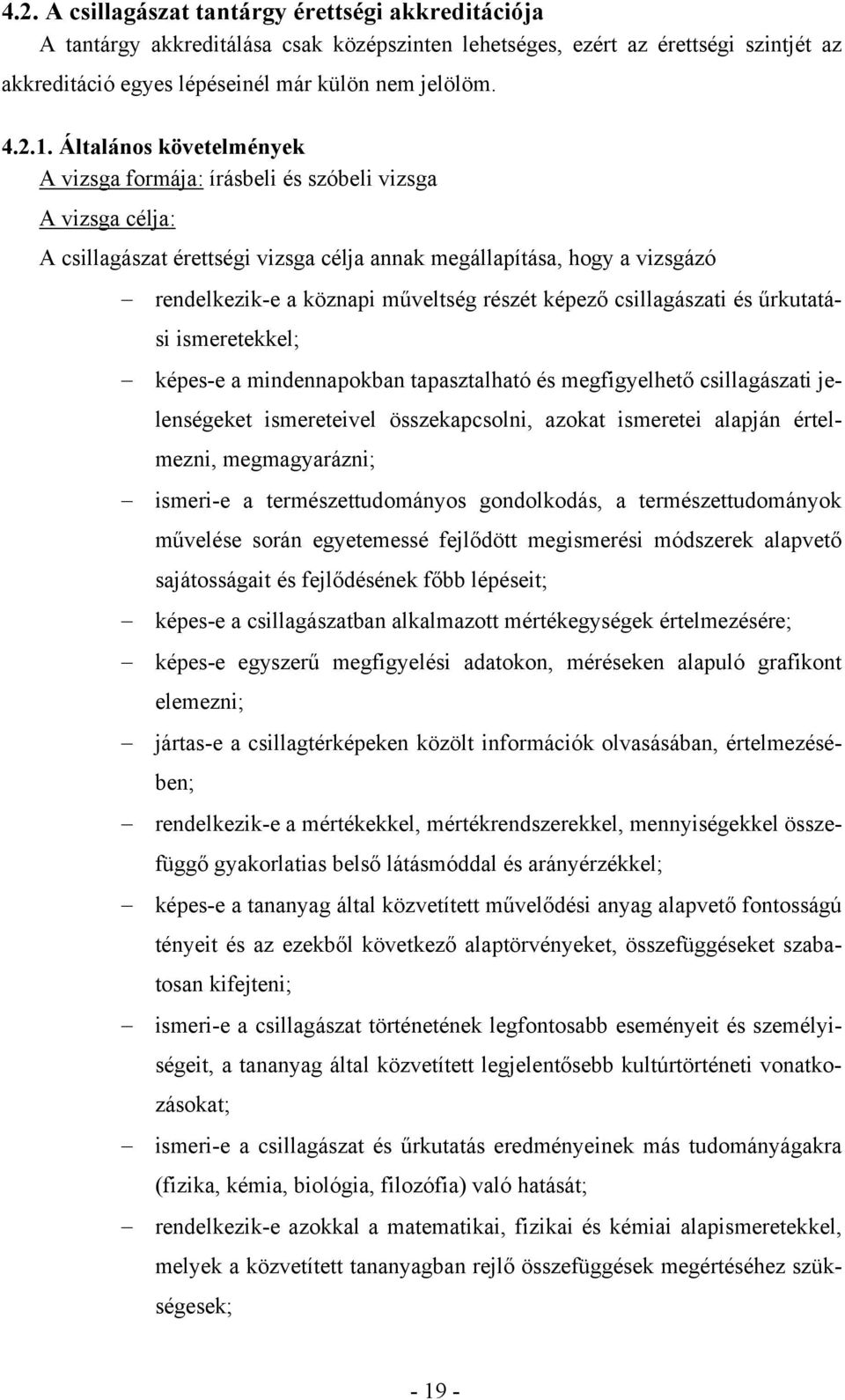 részét képező csillagászati és űrkutatási ismeretekkel; képes-e a mindennapokban tapasztalható és megfigyelhető csillagászati jelenségeket ismereteivel összekapcsolni, azokat ismeretei alapján