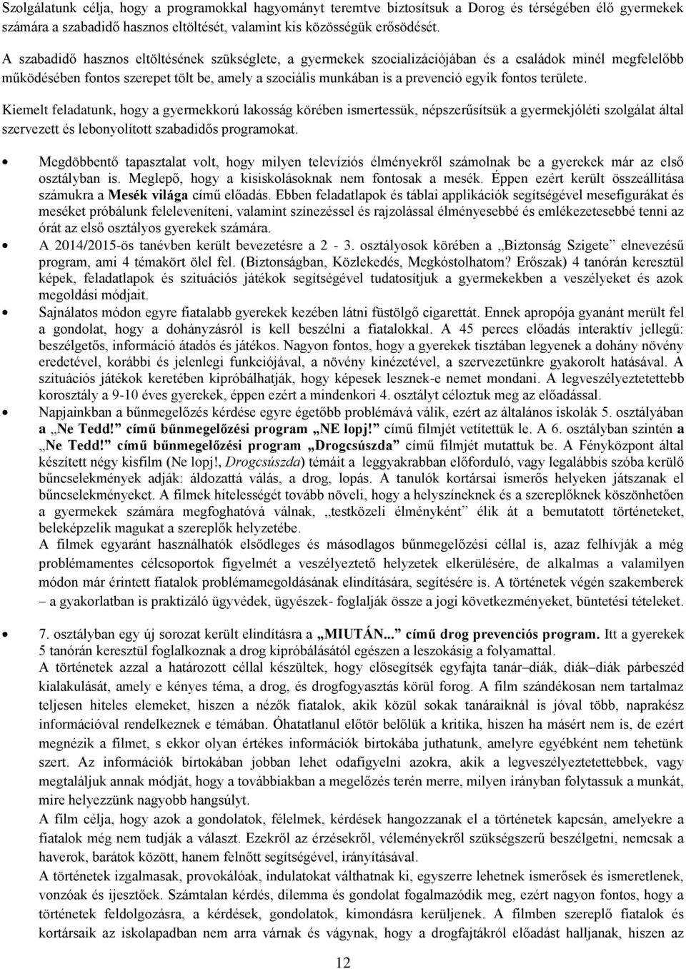 fontos területe. Kiemelt feladatunk, hogy a gyermekkorú lakosság körében ismertessük, népszerűsítsük a gyermekjóléti szolgálat által szervezett és lebonyolított szabadidős programokat.