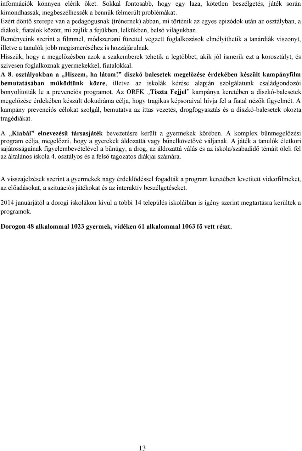 Reményeink szerint a filmmel, módszertani füzettel végzett foglalkozások elmélyíthetik a tanárdiák viszonyt, illetve a tanulók jobb megismeréséhez is hozzájárulnak.