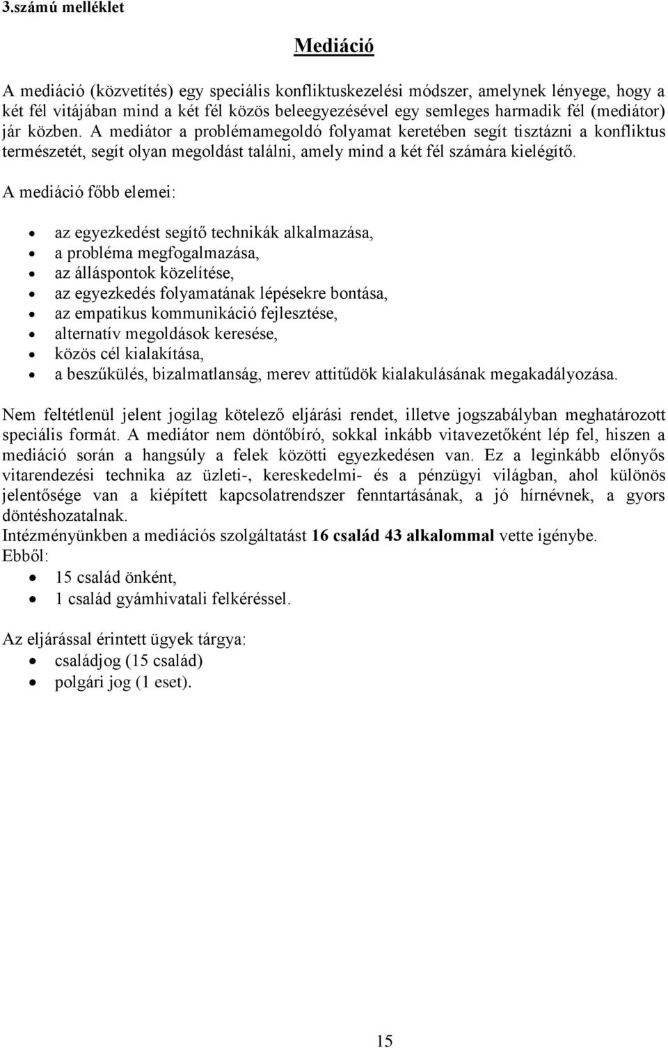 A mediáció főbb elemei: az egyezkedést segítő technikák alkalmazása, a probléma megfogalmazása, az álláspontok közelítése, az egyezkedés folyamatának lépésekre bontása, az empatikus kommunikáció