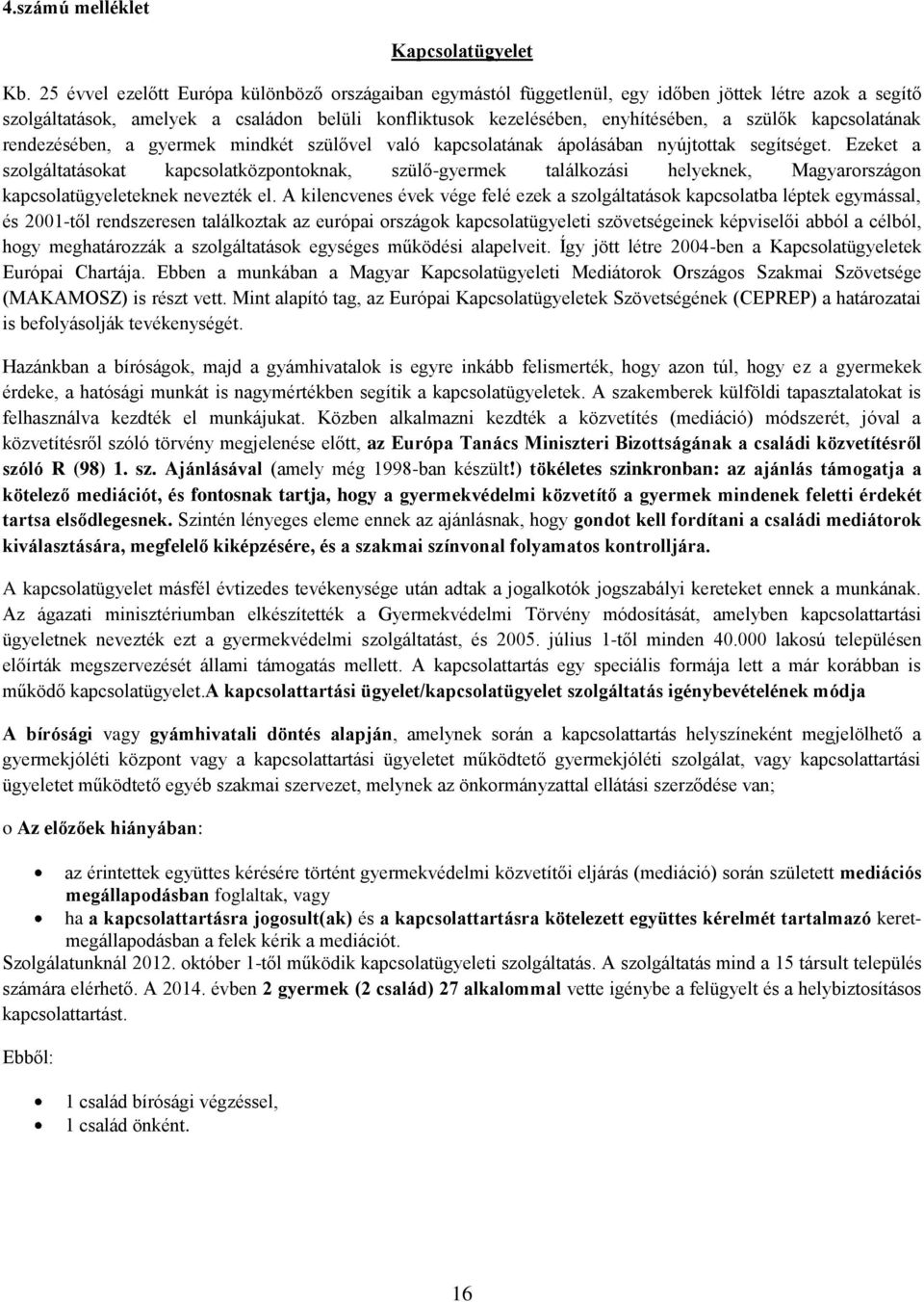 kapcsolatának rendezésében, a gyermek mindkét szülővel való kapcsolatának ápolásában nyújtottak segítséget.