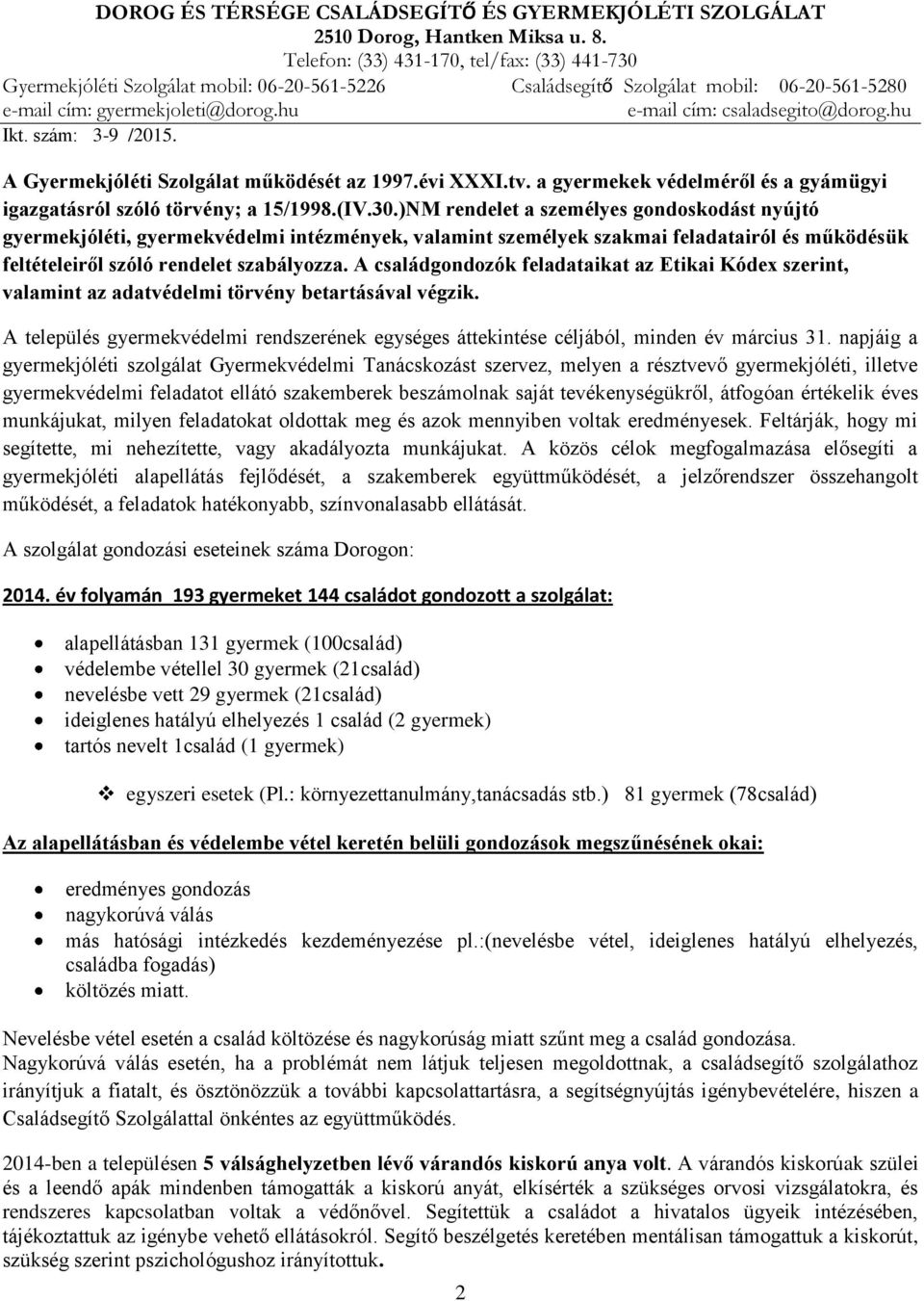 hu e-mail cím: csaladsegito@dorog.hu Ikt. szám: 3-9 /2015. A Gyermekjóléti Szolgálat működését az 1997.évi XXXI.tv. a gyermekek védelméről és a gyámügyi igazgatásról szóló törvény; a 15/1998.(IV.30.