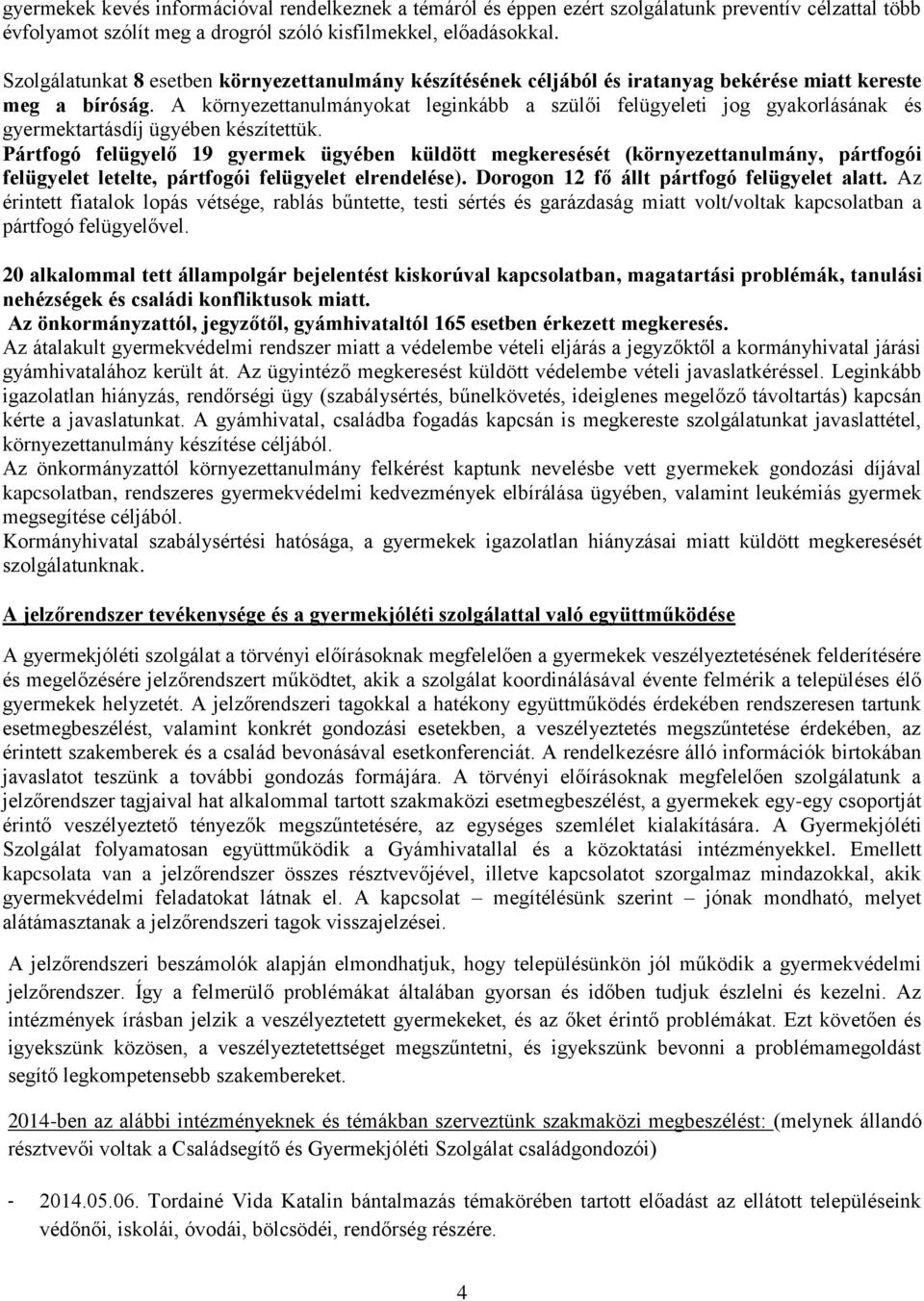 A környezettanulmányokat leginkább a szülői felügyeleti jog gyakorlásának és gyermektartásdíj ügyében készítettük.