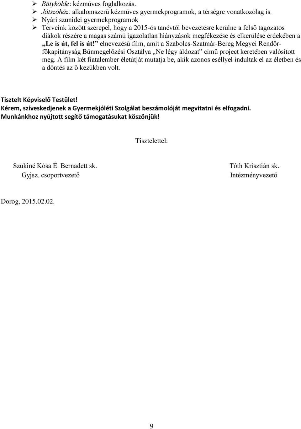 érdekében a Le is út, fel is út! elnevezésű film, amit a Szabolcs-Szatmár-Bereg Megyei Rendőrfőkapitányság Bűnmegelőzési Osztálya Ne légy áldozat című project keretében valósított meg.