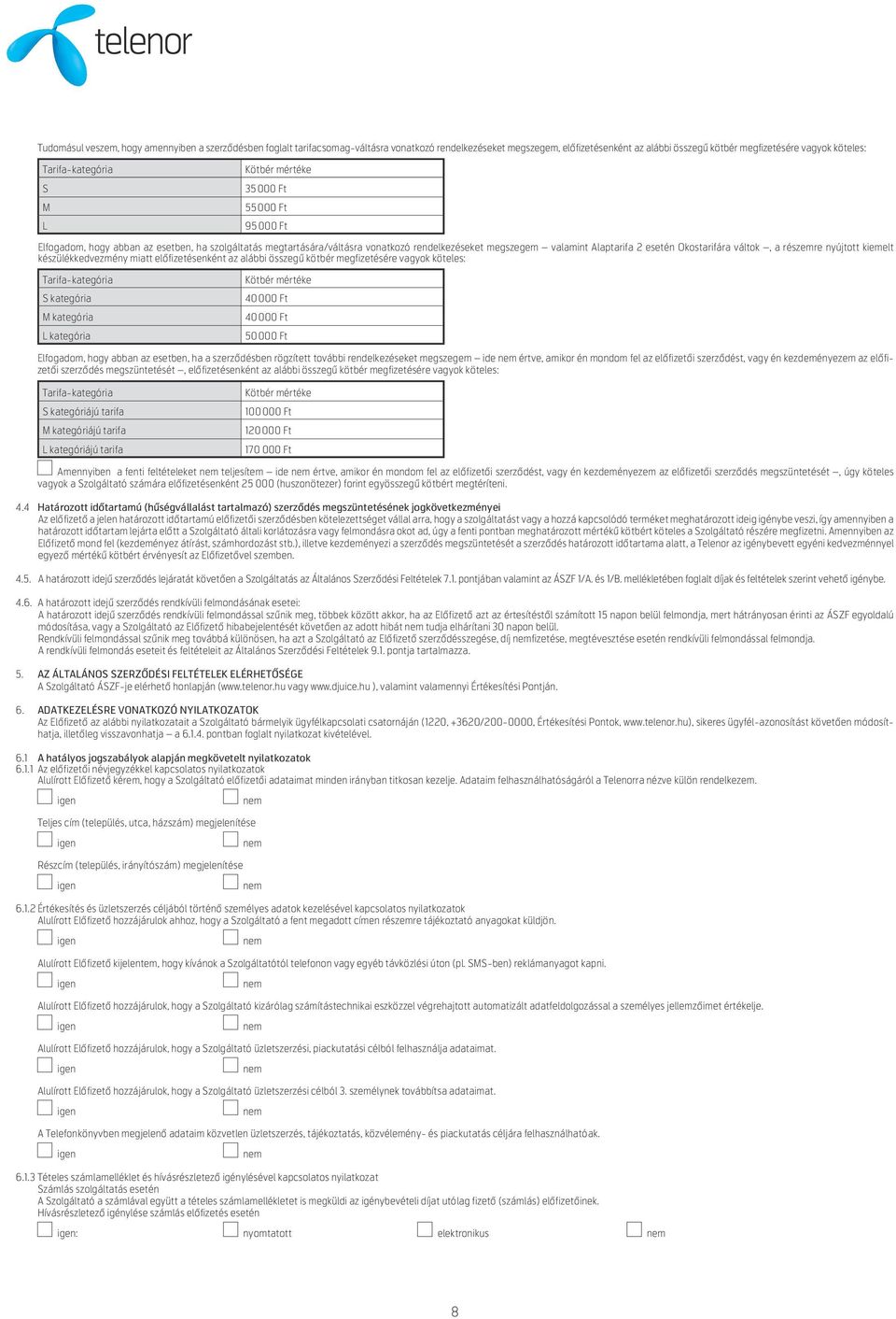nyújtott kiemelt készülékkedvezmény miatt előfizetésenként az alábbi összegű kötbér megfizetésére vagyok köteles: S kategória M kategória L kategória 40 000 Ft 40 000 Ft 50 000 Ft Elfogadom, hogy