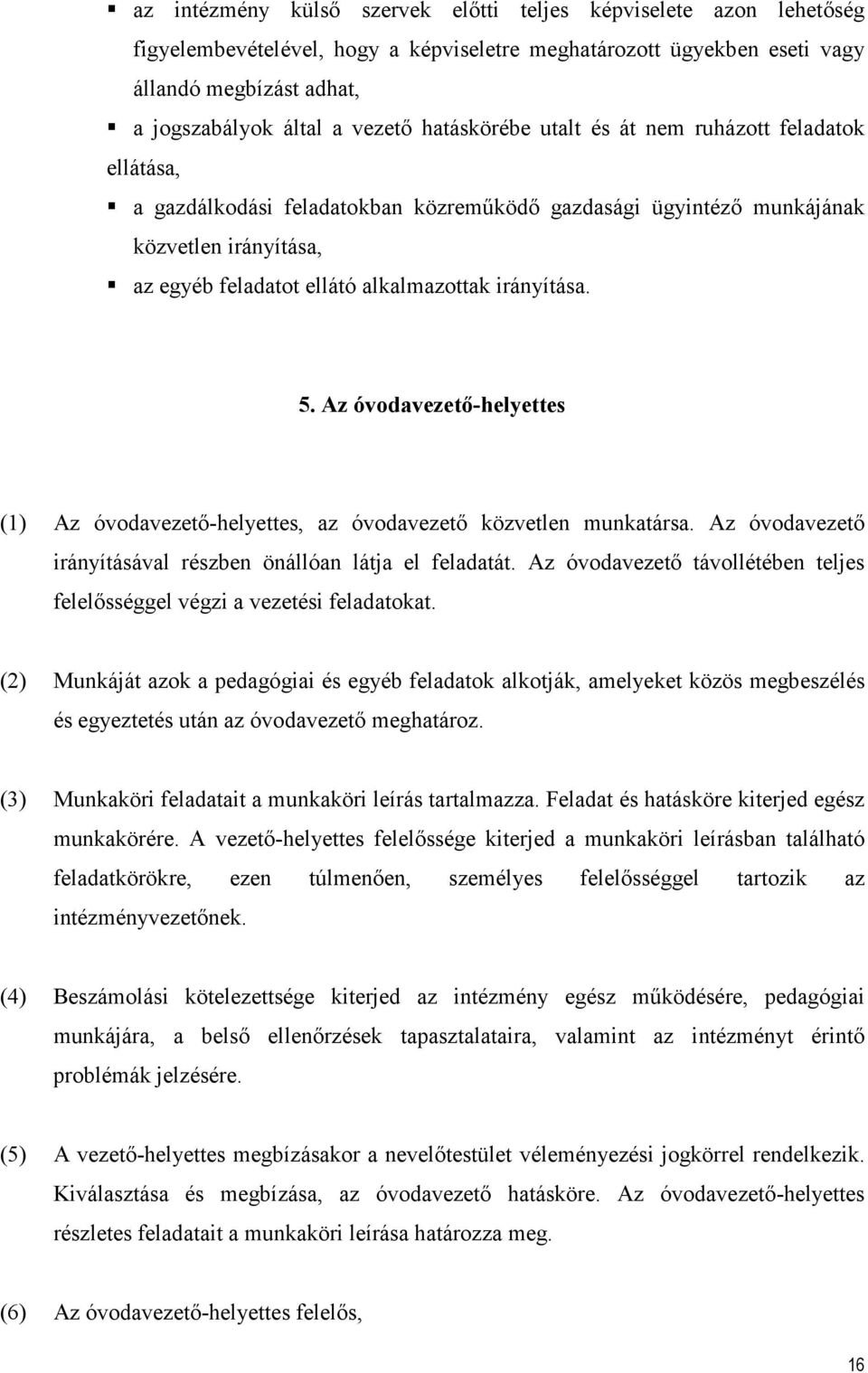 irányítása. 5. Az óvodavezető-helyettes (1) Az óvodavezető-helyettes, az óvodavezető közvetlen munkatársa. Az óvodavezető irányításával részben önállóan látja el feladatát.